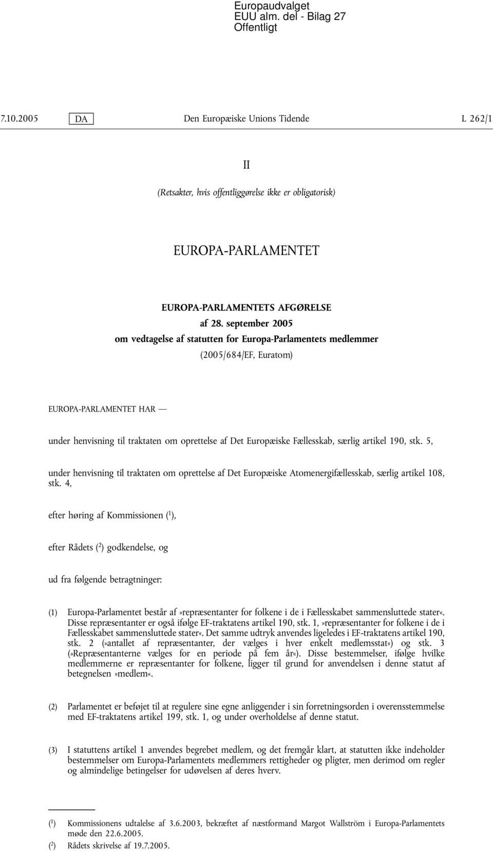 september 2005 om vedtagelse af statutten for Europa-Parlamentets medlemmer (2005/684/EF, Euratom) EUROPA-PARLAMENTET HAR under henvisning til traktaten om oprettelse af Det Europæiske Fællesskab,