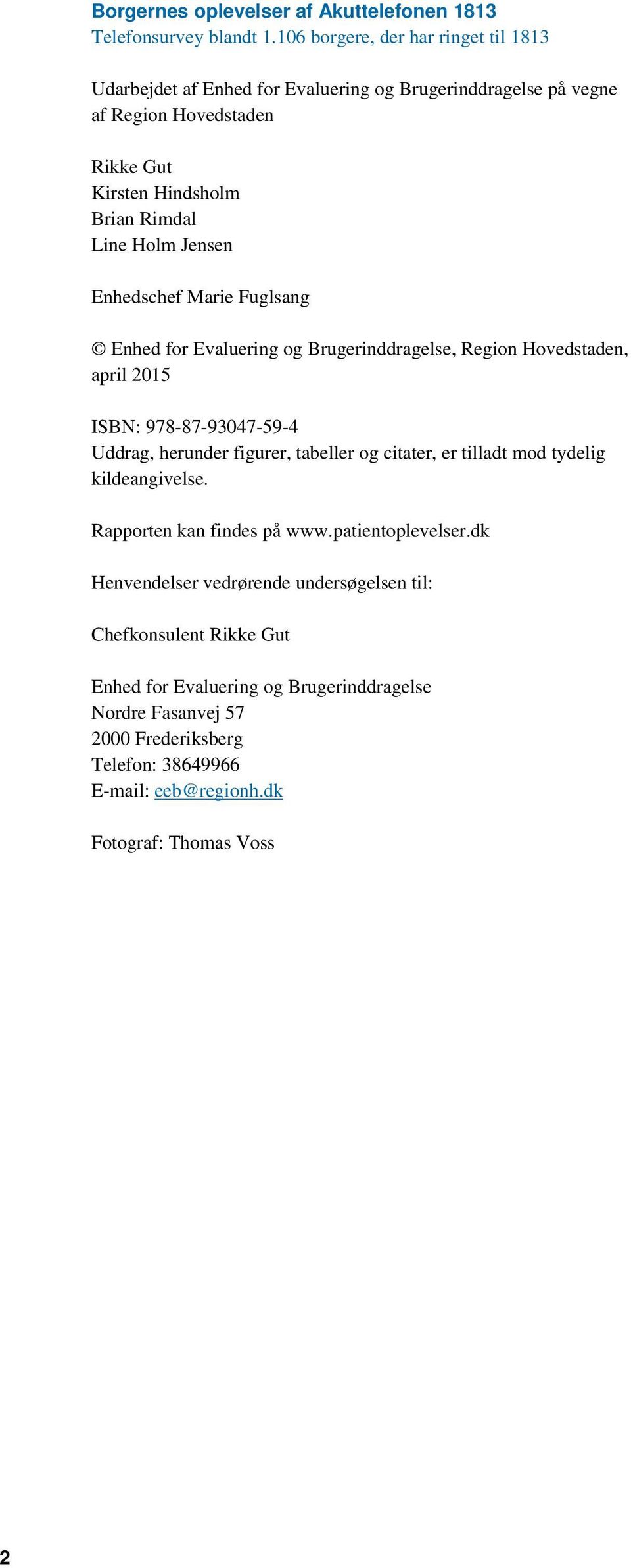 Jensen Enhedschef Marie Fuglsang Enhed for Evaluering og Brugerinddragelse, Region Hovedstaden, april 2015 ISBN: 978-87-93047-59-4 Uddrag, herunder figurer, tabeller og citater,