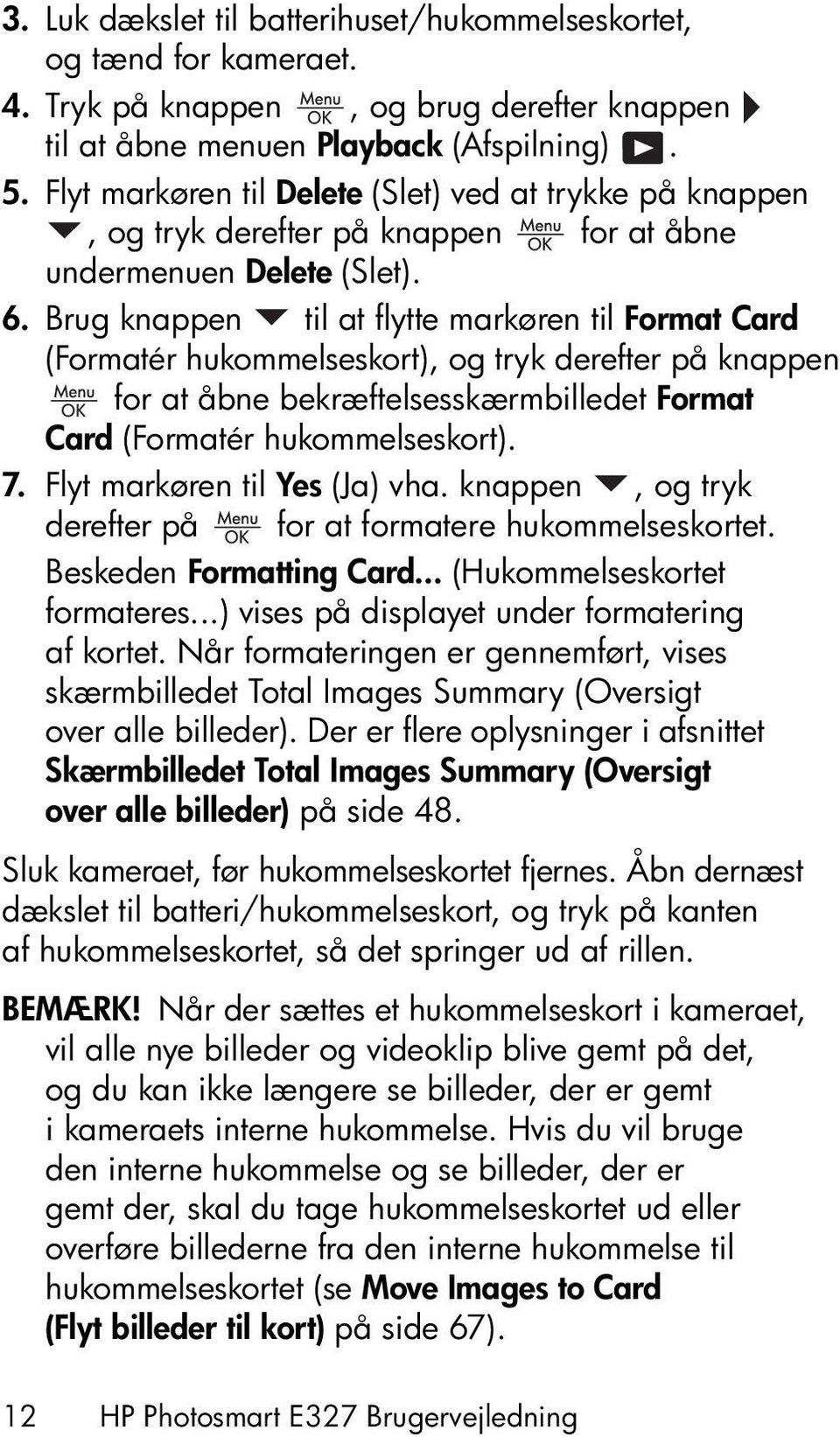 Brug knappen til at flytte markøren til Format Card (Formatér hukommelseskort), og tryk derefter på knappen for at åbne bekræftelsesskærmbilledet Format Card (Formatér hukommelseskort). 7.