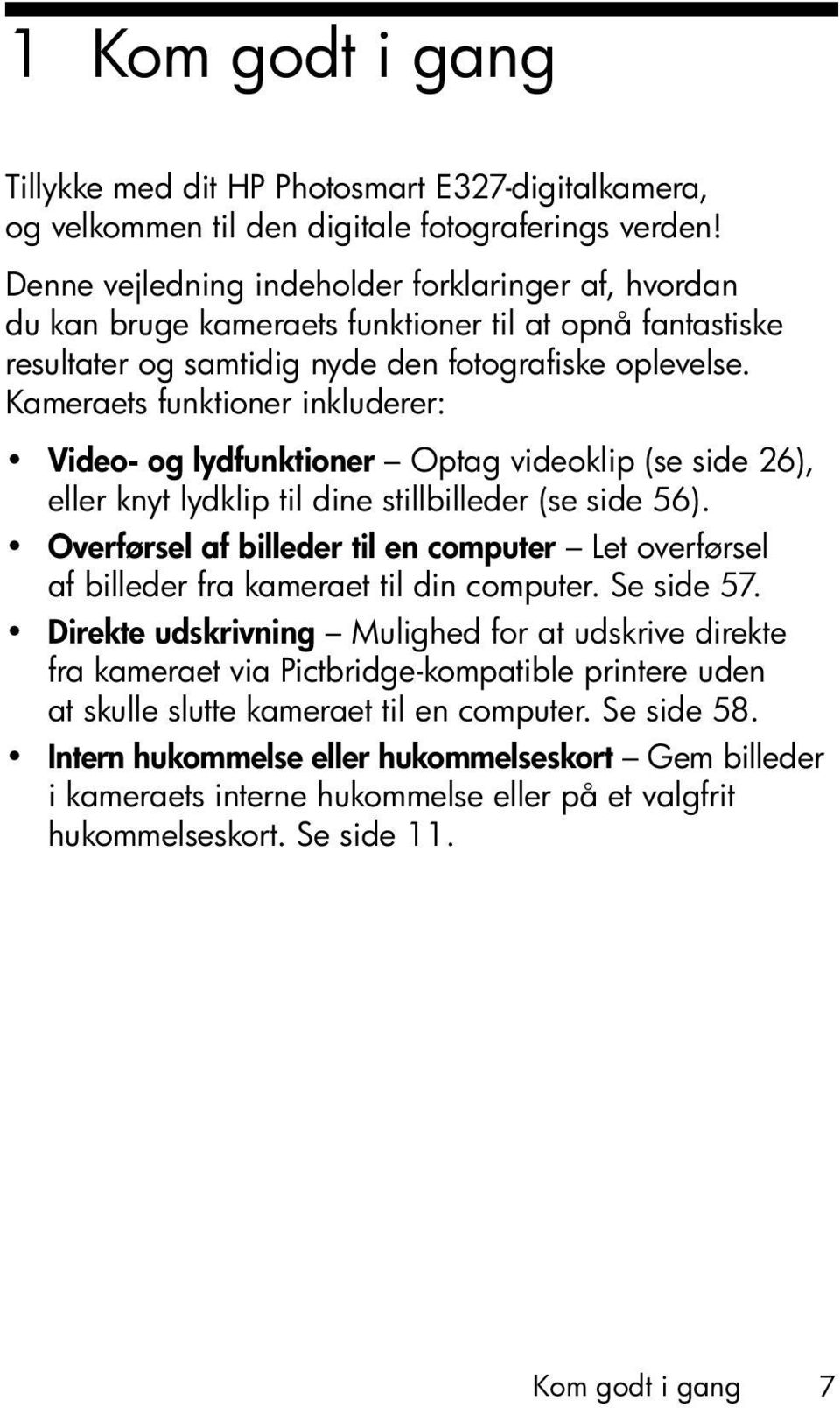 Kameraets funktioner inkluderer: Video- og lydfunktioner Optag videoklip (se side 26), eller knyt lydklip til dine stillbilleder (se side 56).