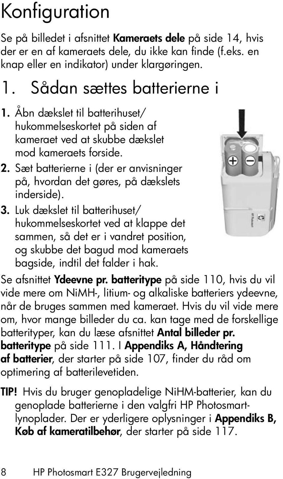Sæt batterierne i (der er anvisninger på, hvordan det gøres, på dækslets inderside). 3.