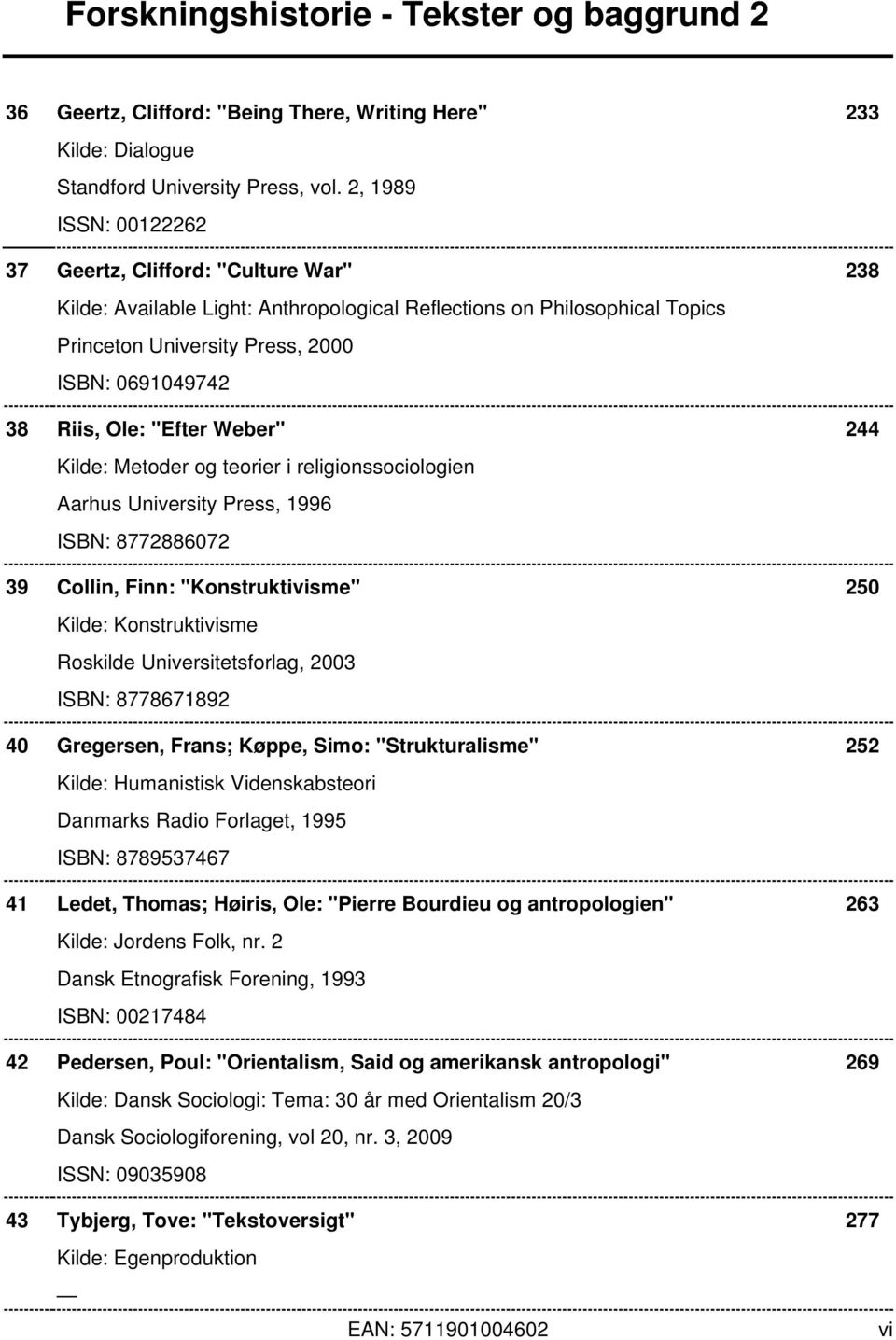 Ole: "Efter Weber" 244 Kilde: Metoder og teorier i religionssociologien Aarhus University Press, 1996 ISBN: 8772886072 39 Collin, Finn: "Konstruktivisme" 250 Kilde: Konstruktivisme Roskilde