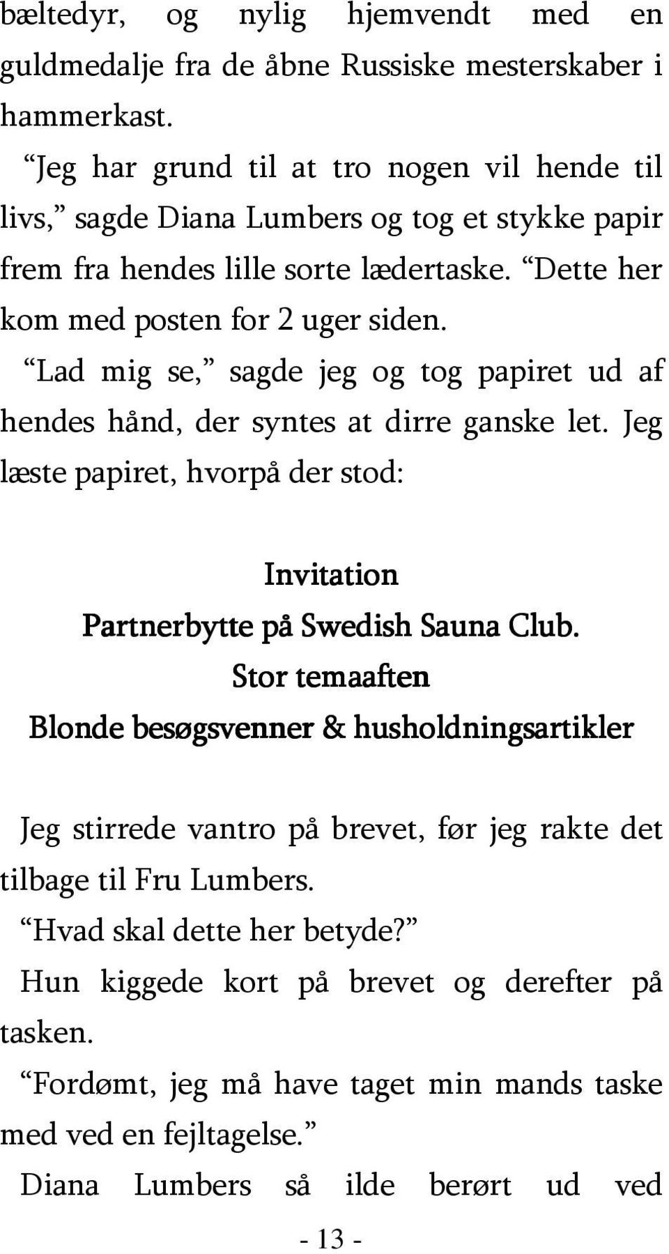 Lad mig se, sagde jeg og tog papiret ud af hendes hånd, der syntes at dirre ganske let. Jeg læste papiret, hvorpå der stod: Invitation Partnerbytte på Swedish Sauna Club.