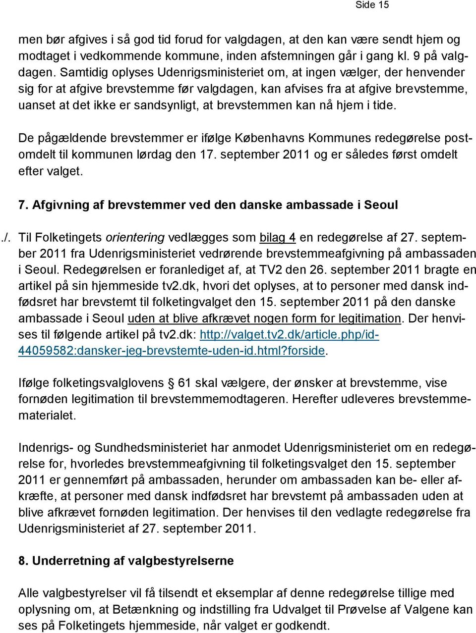 brevstemmen kan nå hjem i tide. De pågældende brevstemmer er ifølge Københavns Kommunes redegørelse postomdelt til kommunen lørdag den 17. september 2011 og er således først omdelt efter valget. 7.