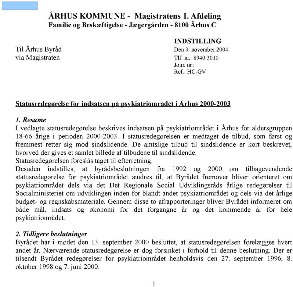 Resume I vedlagte statusredegørelse beskrives indsatsen på psykiatriområdet i Århus for aldersgruppen 18-66 årige i perioden 2000-2003.