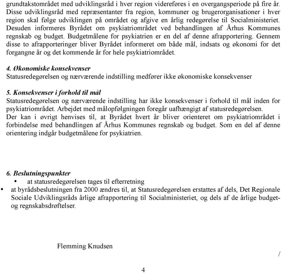 Desuden informeres Byrådet om psykiatriområdet ved behandlingen af Århus Kommunes regnskab og budget. Budgetmålene for psykiatrien er en del af denne afrapportering.