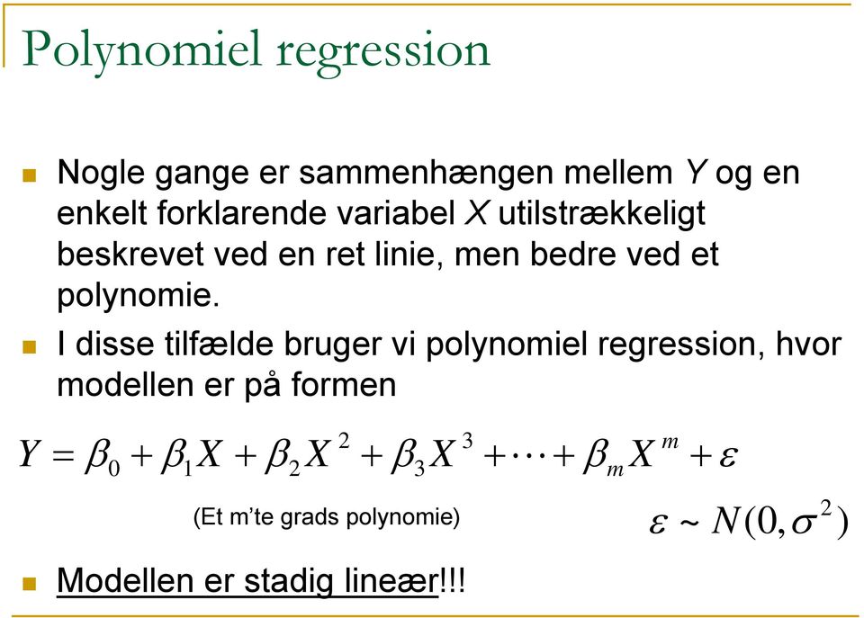 I disse tilfælde bruger vi polynomiel regression, hvor modellen er på formen Y 3 m = β +