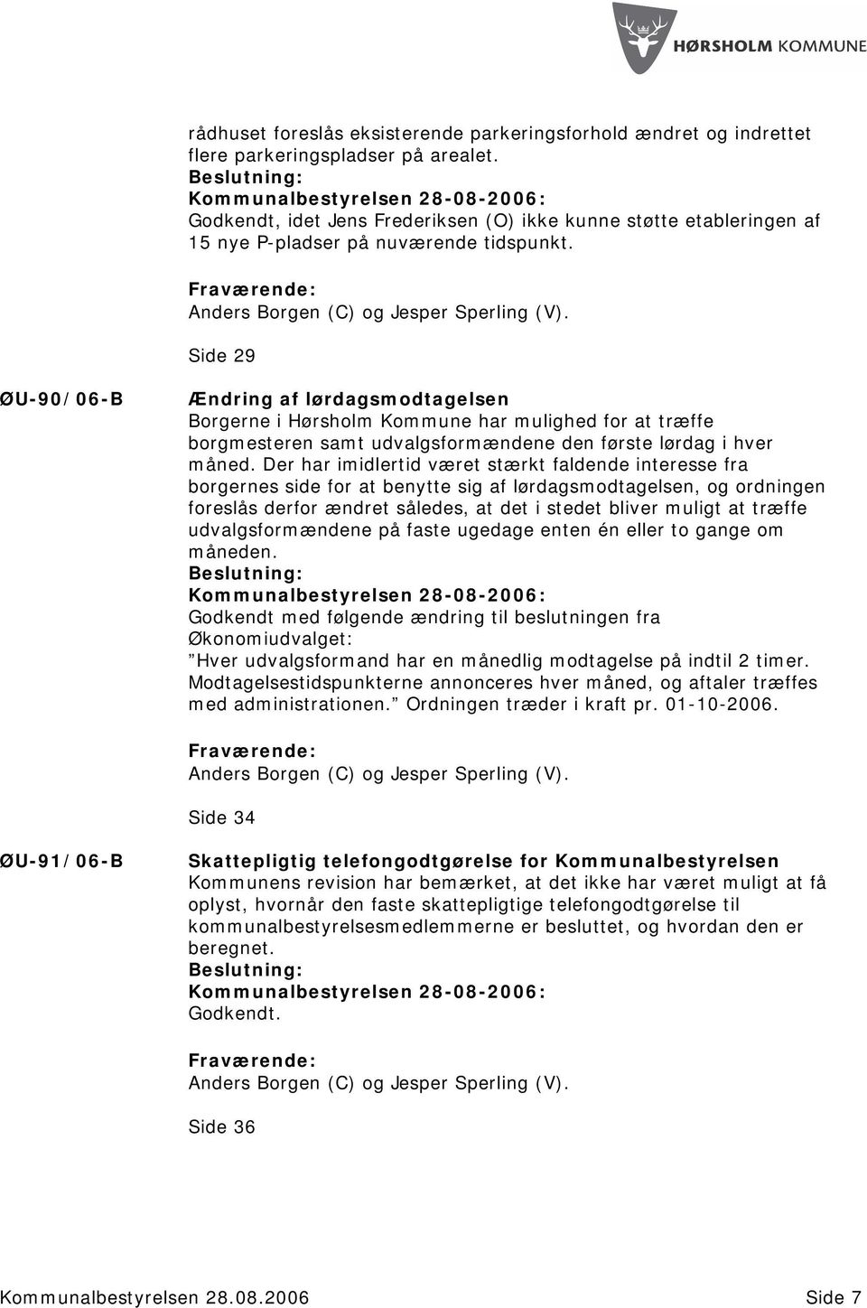 Side 29 ØU-90/06-B Ændring af lørdagsmodtagelsen Borgerne i Hørsholm Kommune har mulighed for at træffe borgmesteren samt udvalgsformændene den første lørdag i hver måned.