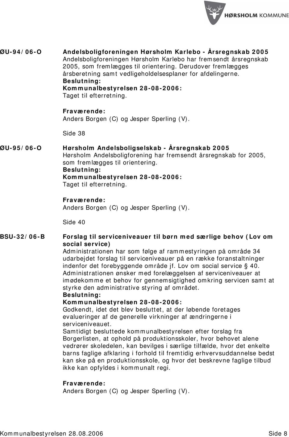 Side 38 ØU-95/06-O Hørsholm Andelsboligselskab - Årsregnskab 2005 Hørsholm Andelsboligforening har fremsendt årsregnskab for 2005, som fremlægges til orientering. Beslutning: Taget til efterretning.