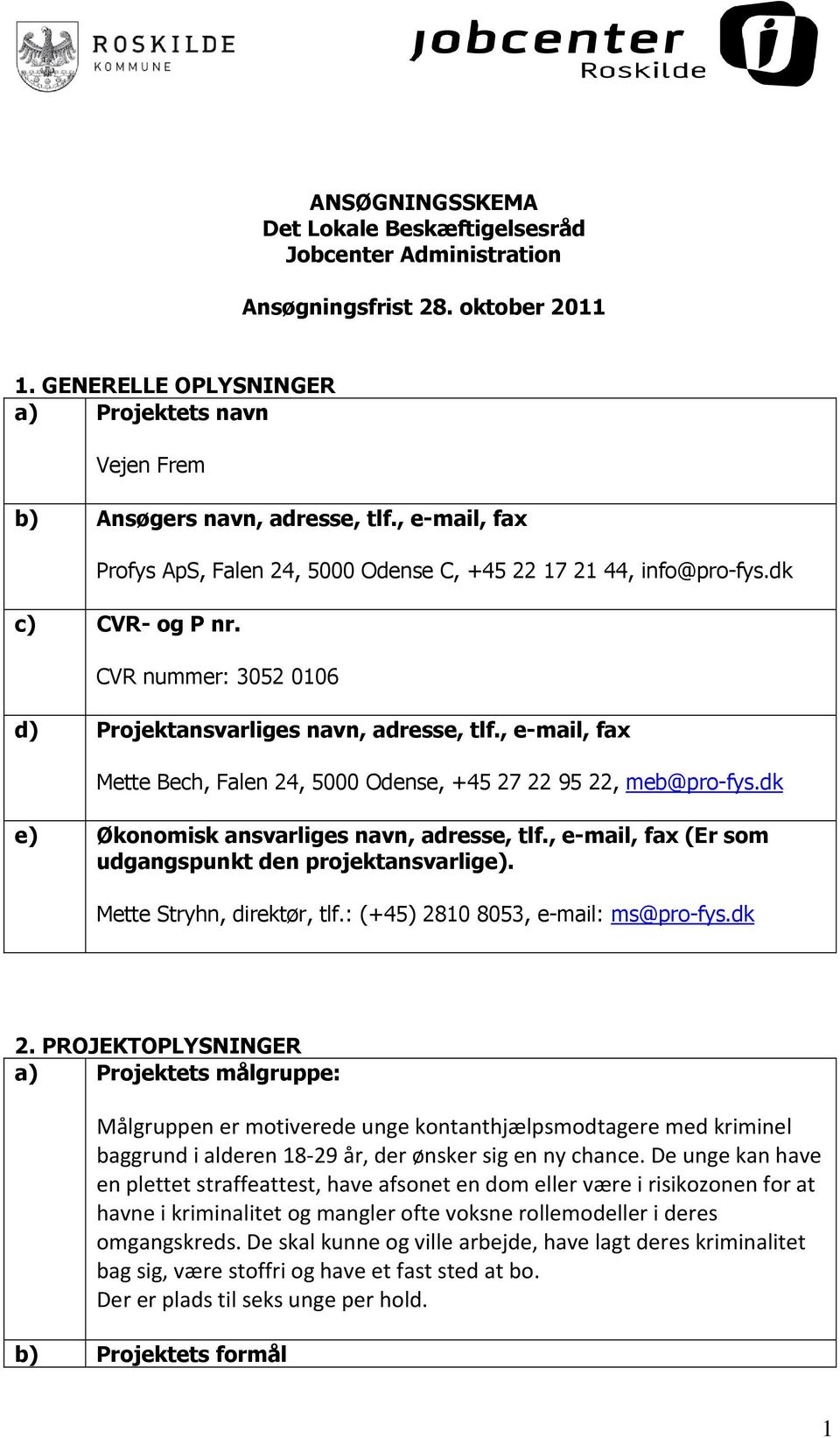 , e-mail, fax Mette Bech, Falen 24, 5000 Odense, +45 27 22 95 22, meb@pro-fys.dk e) Økonomisk ansvarliges navn, adresse, tlf., e-mail, fax (Er som udgangspunkt den projektansvarlige).