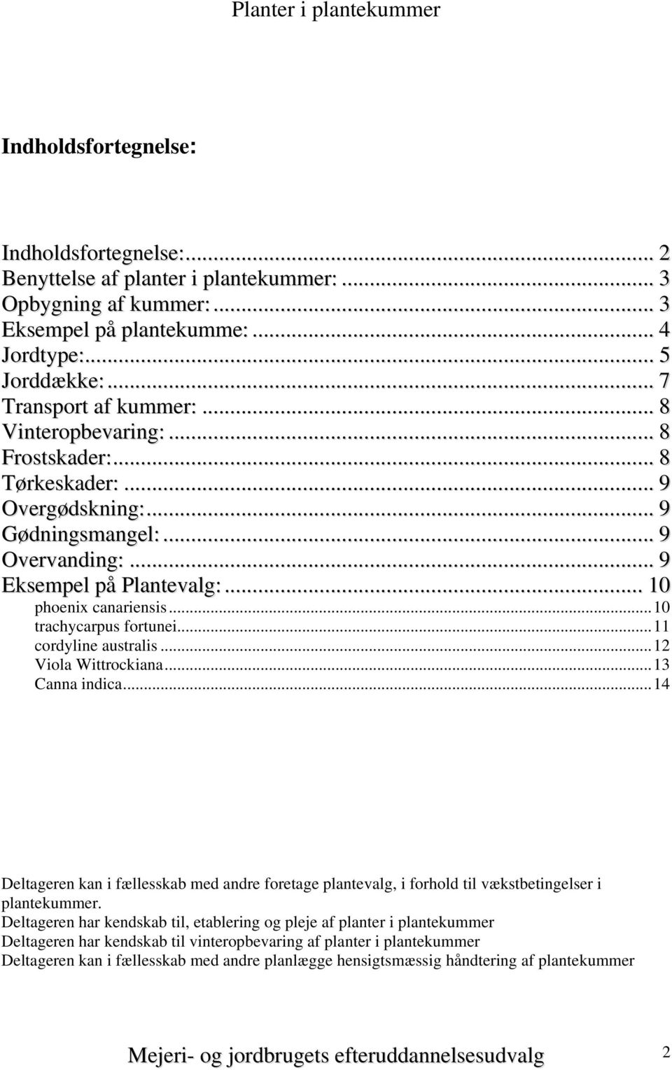 ..11 cordyline australis...12 Viola Wittrockiana...13 Canna indica...14 Deltageren kan i fællesskab med andre foretage plantevalg, i forhold til vækstbetingelser i plantekummer.