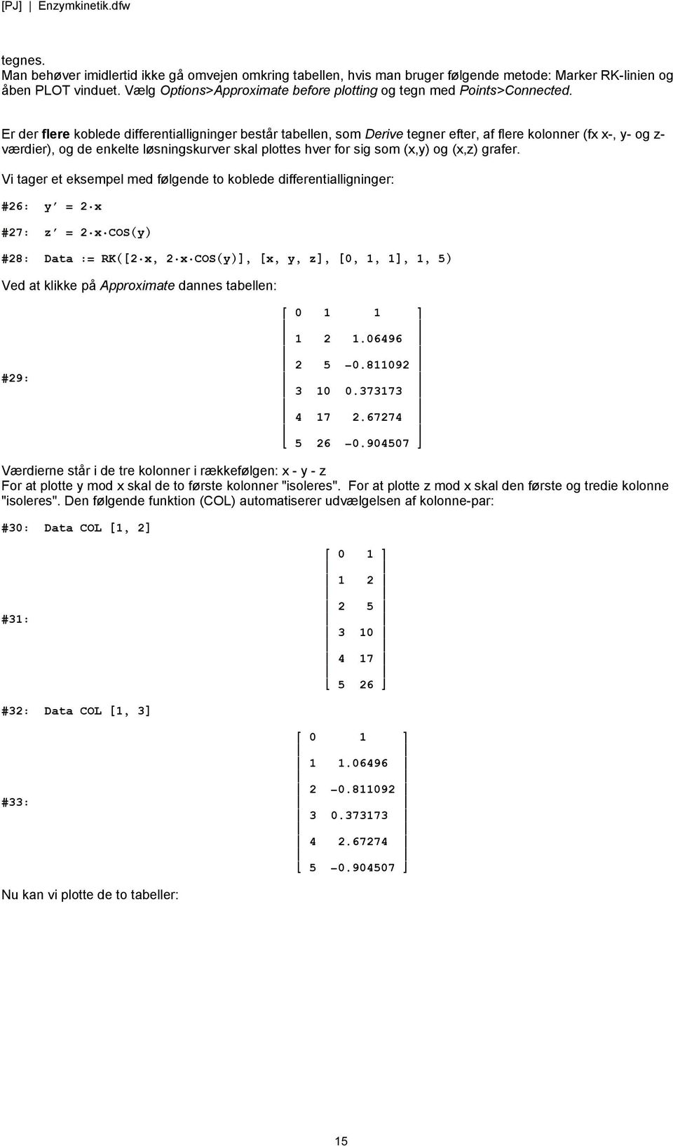 Er der flere koblede differentialligninger består tabellen, som Derive tegner efter, af flere kolonner (fx x-, y- og z- værdier), og de enkelte løsningskurver skal plottes hver for sig som (x,y) og