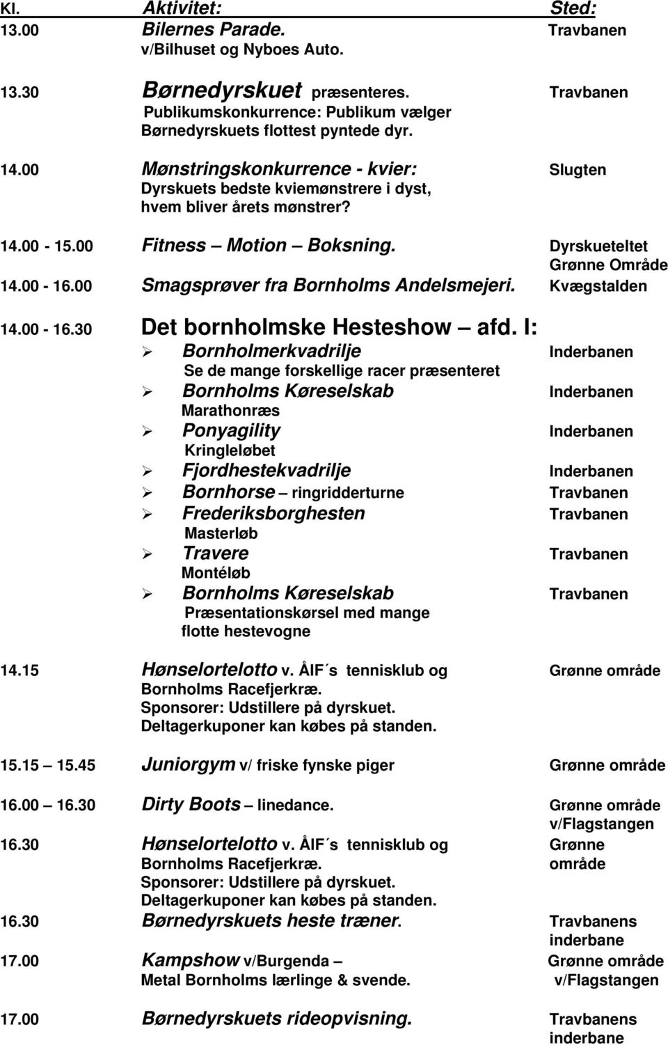 00 Smagsprøver fra Bornholms Andelsmejeri. Kvægstalden 14.00-16.30 Det bornholmske Hesteshow afd.