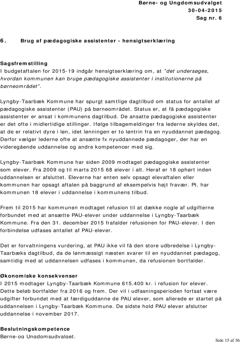 institutionerne på børneområdet. Lyngby-Taarbæk Kommune har spurgt samtlige dagtilbud om status for antallet af pædagogiske assistenter (PAU) på børneområdet.
