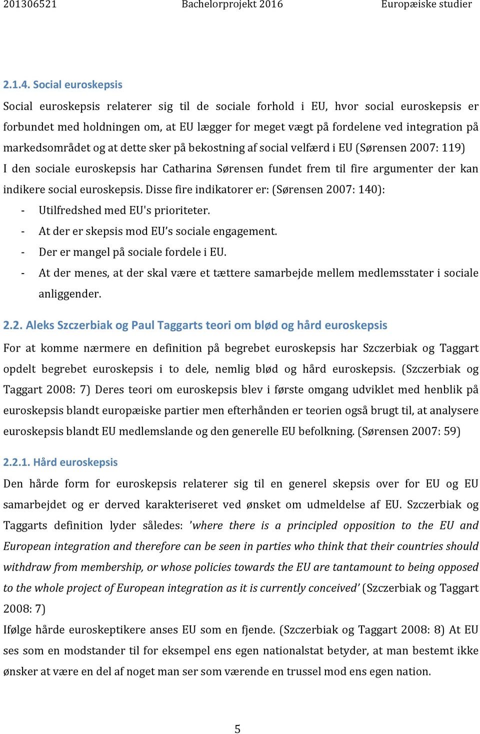 markedsområdet og at dette sker på bekostning af social velfærd i EU (Sørensen 2007: 119) I den sociale euroskepsis har Catharina Sørensen fundet frem til fire argumenter der kan indikere social