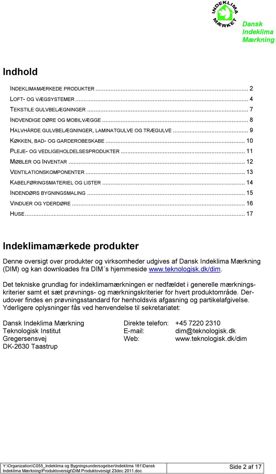 .. 15 VINDUER OG YDERDØRE... 16 HUSE... 17 mærkede produkter Denne oversigt over produkter og virksomheder udgives af Dansk (DIM) og kan downloades fra DIM s hjemmeside www.teknologisk.dk/dim.