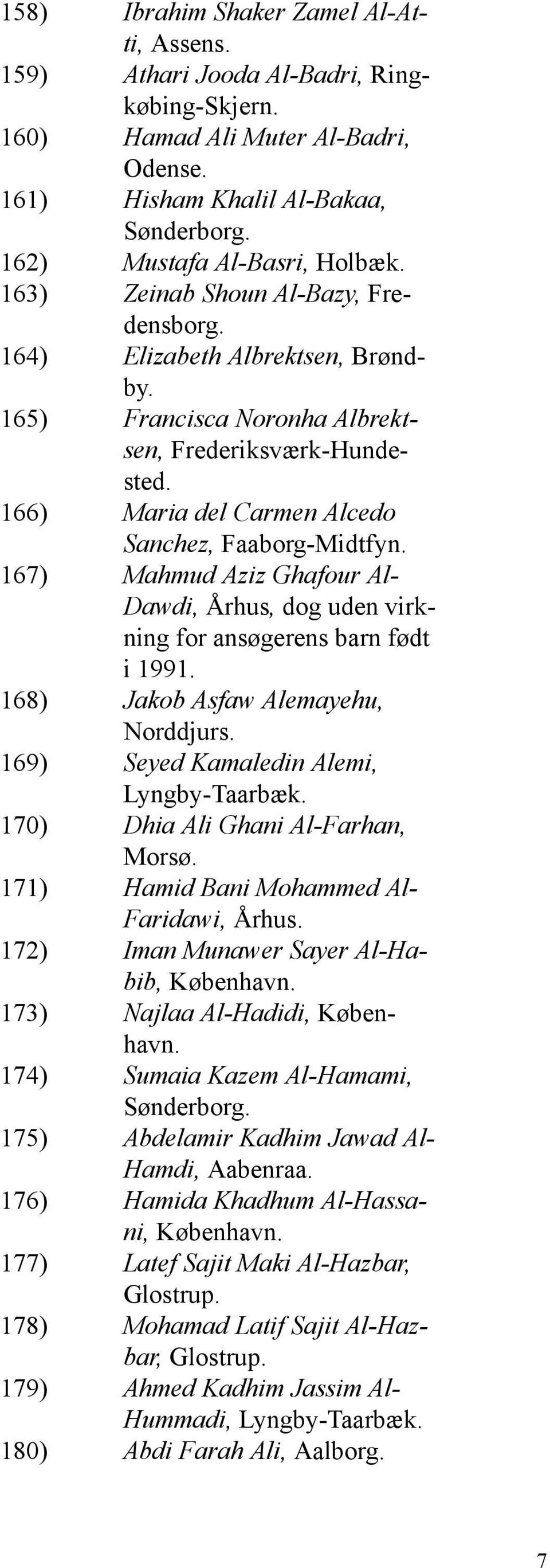 167) Mahmud Aziz Ghafour Al- Dawdi, Århus, dog uden virkning for ansøgerens barn født i 1991. 168) Jakob Asfaw Alemayehu, Norddjurs. 169) Seyed Kamaledin Alemi, Lyngby-Taarbæk.