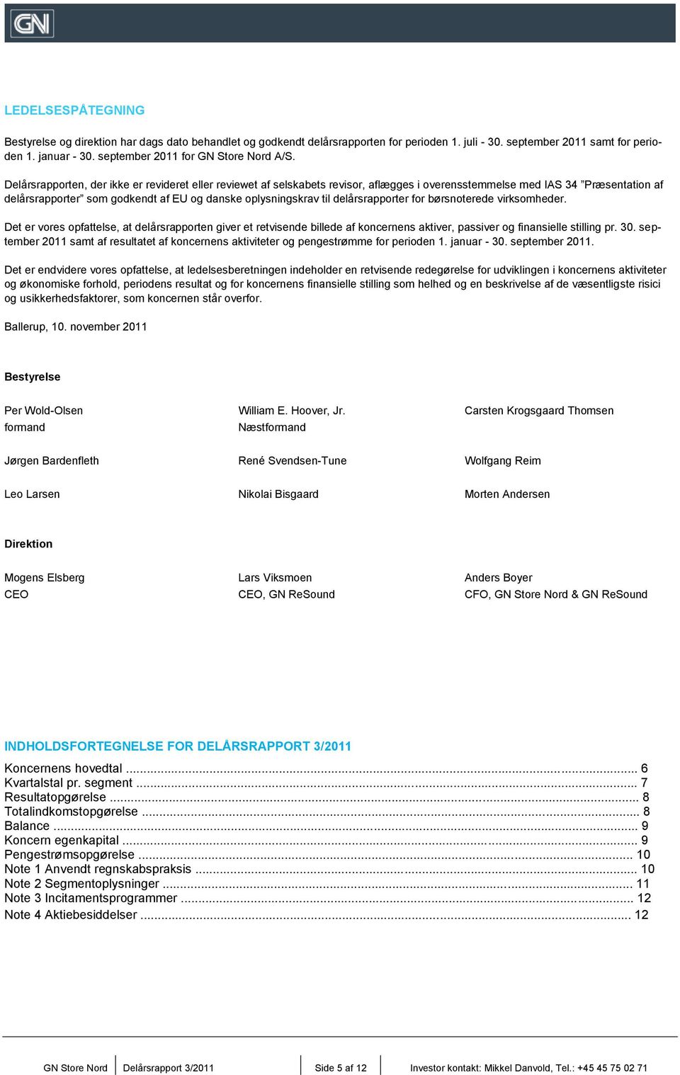 Delårsrapporten, der ikke er revideret eller reviewet af selskabets revisor, aflægges i overensstemmelse med IAS 34 Præsentation af delårsrapporter som godkendt af EU og danske oplysningskrav til