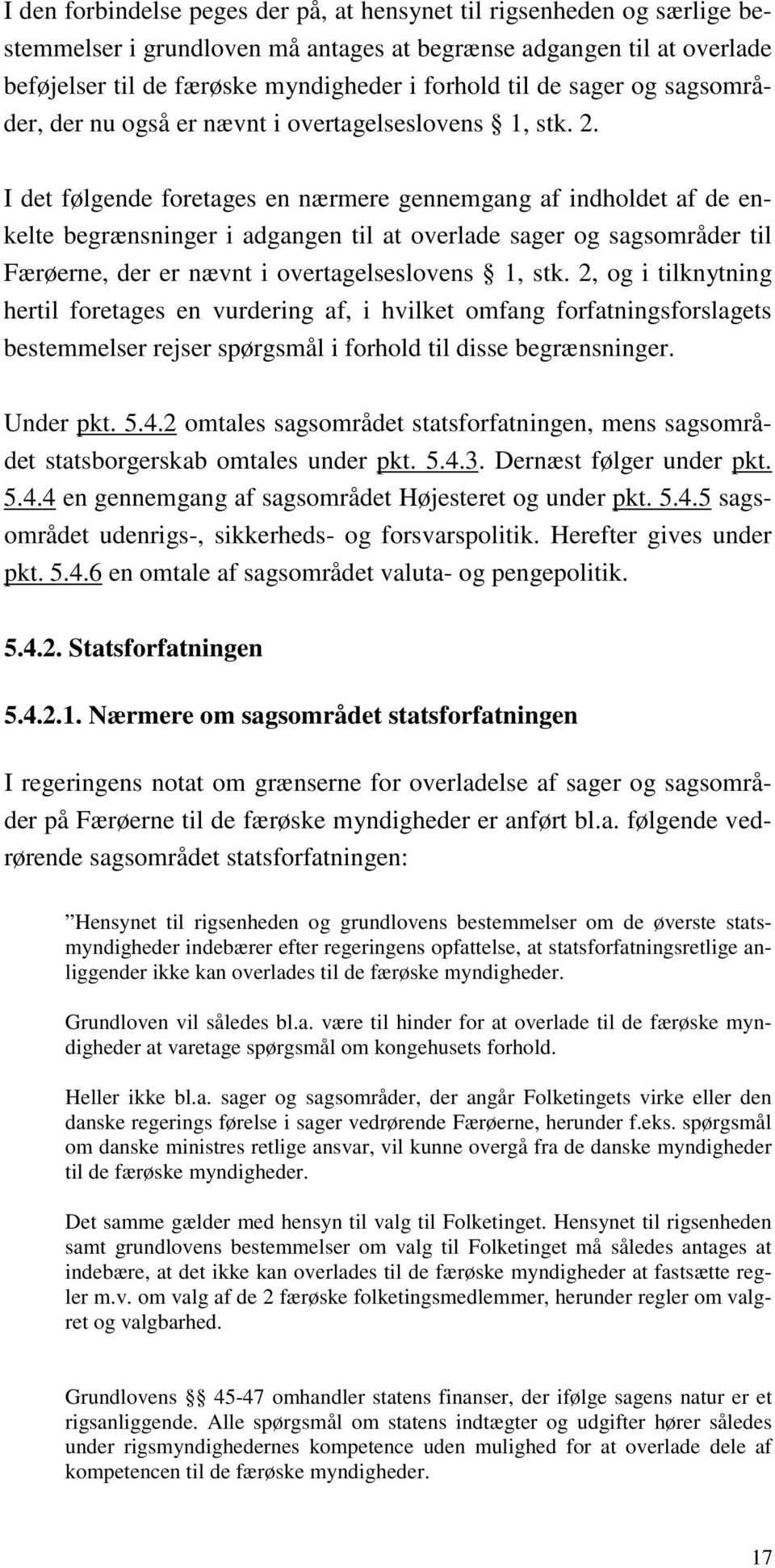 I det følgende foretages en nærmere gennemgang af indholdet af de enkelte begrænsninger i adgangen til at overlade sager og sagsområder til Færøerne, der er nævnt i overtagelseslovens 1, stk.