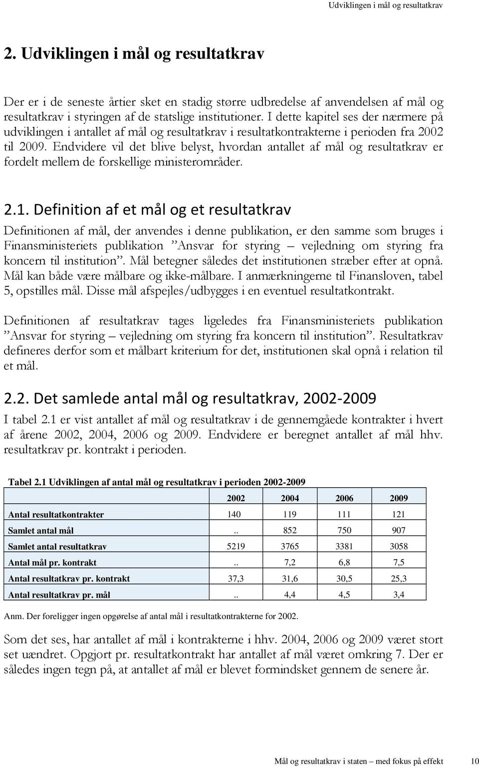 I dette kapitel ses der nærmere på udviklingen i antallet af mål og resultatkrav i resultatkontrakterne i perioden fra 2002 til 2009.