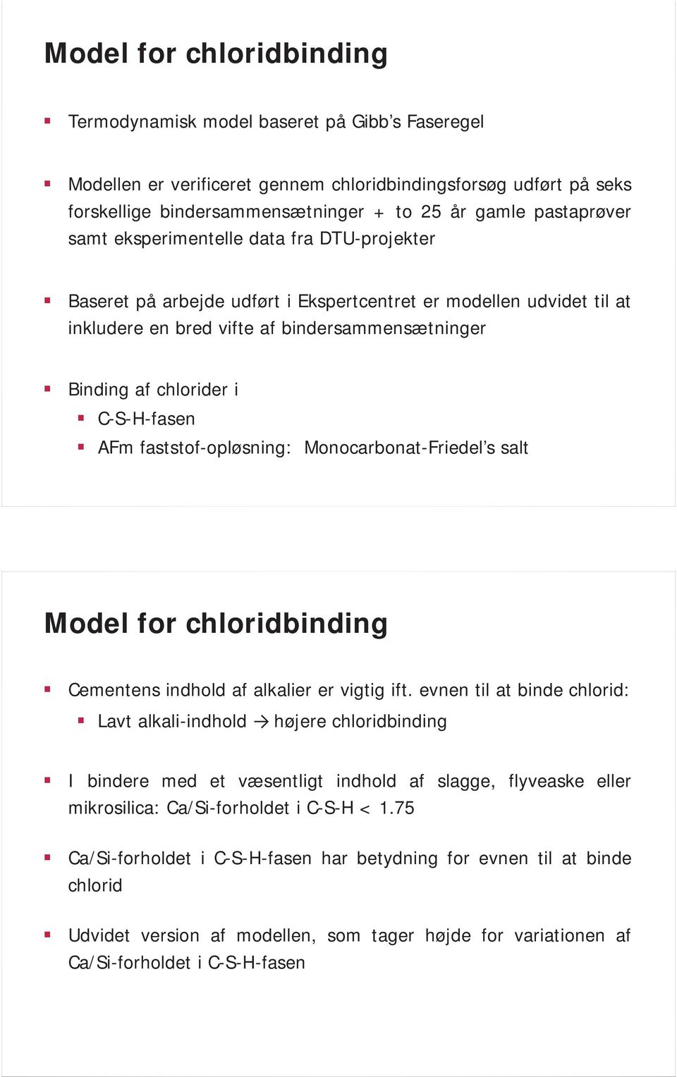 C-S-H-fasen AFm faststof-opløsning: Monocarbonat-Friedel s salt Model for chloridbinding Cementens indhold af alkalier er vigtig ift.