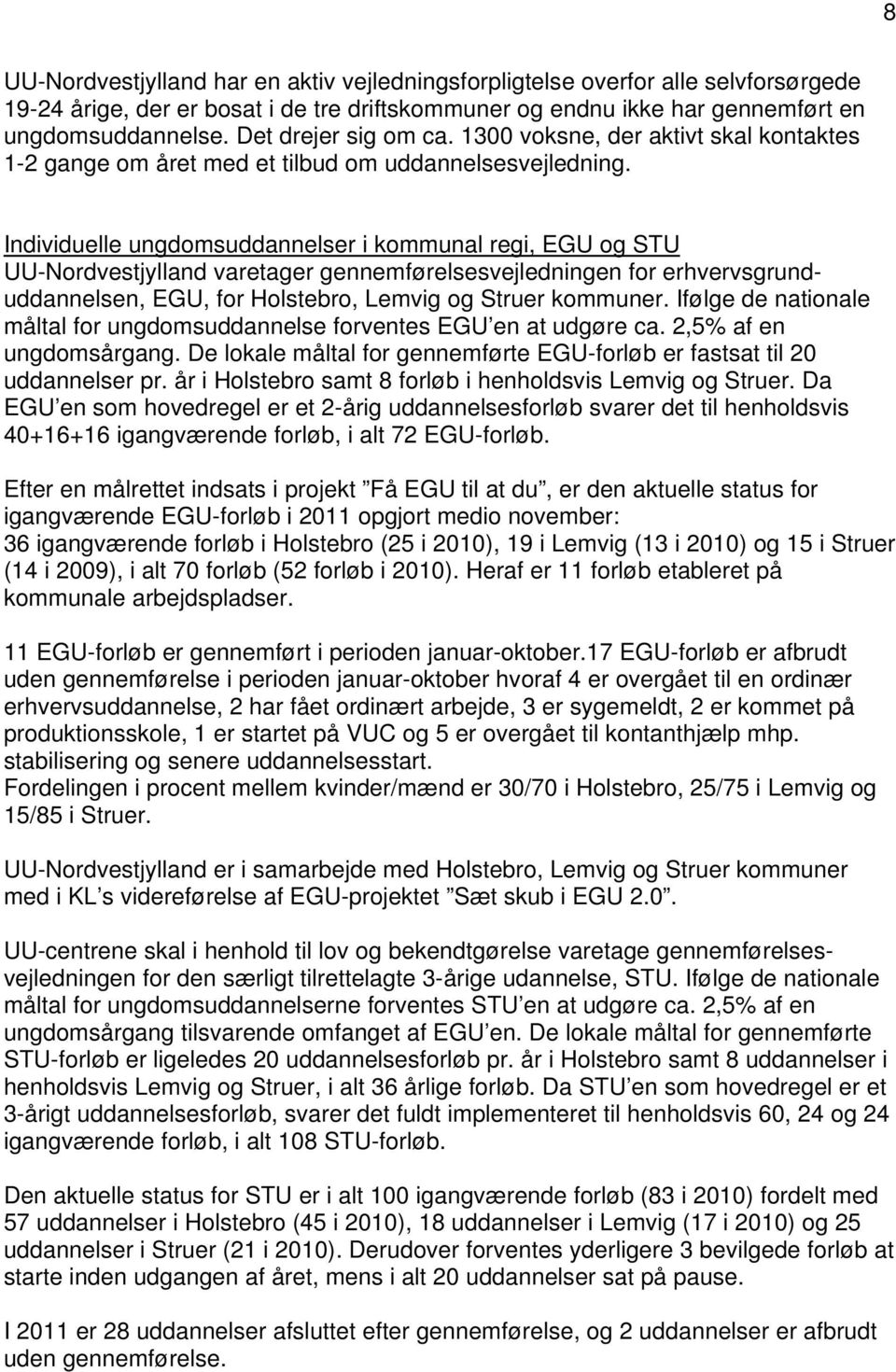 Individuelle ungdomsuddannelser i kommunal regi, EGU og STU UU-Nordvestjylland varetager gennemførelsesvejledningen for erhvervsgrunduddannelsen, EGU, for Holstebro, Lemvig og Struer kommuner.