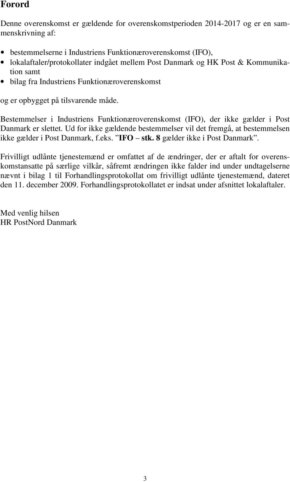 Bestemmelser i Industriens Funktionæroverenskomst (IFO), der ikke gælder i Post Danmark er slettet. Ud for ikke gældende bestemmelser vil det fremgå, at bestemmelsen ikke gælder i Post Danmark, f.eks.