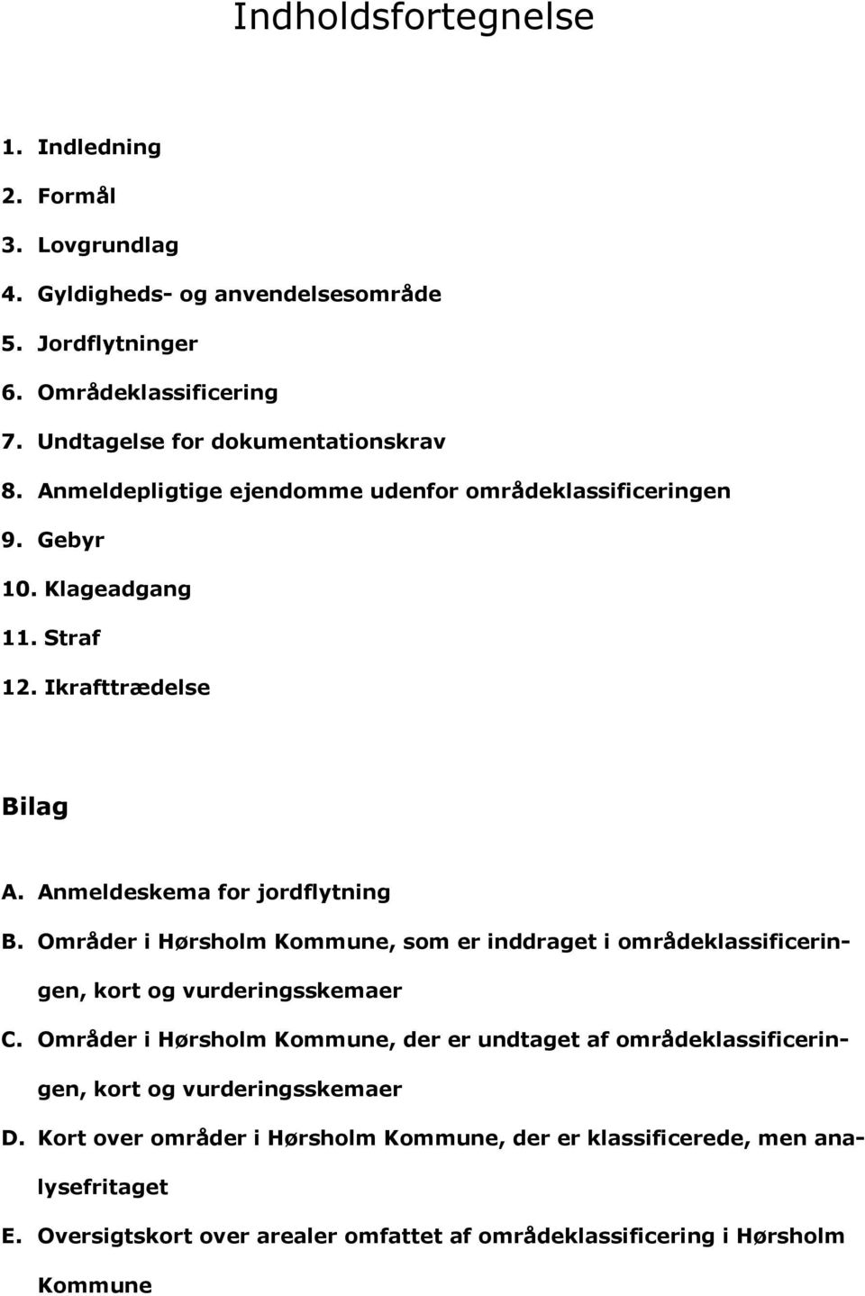 Anmeldeskema for jordflytning B. Områder i Hørsholm Kommune, som er inddraget i områdeklassificeringen, kort og vurderingsskemaer C.