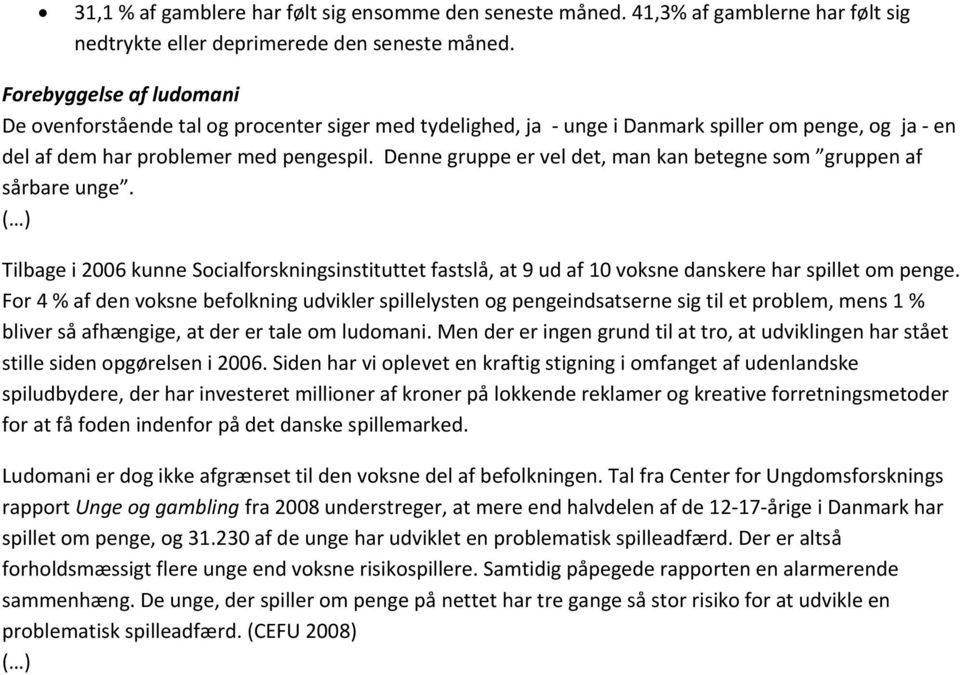 Denne gruppe er vel det, man kan betegne som gruppen af sårbare unge. ( ) Tilbage i 2006 kunne Socialforskningsinstituttet fastslå, at 9 ud af 10 voksne danskere har spillet om penge.