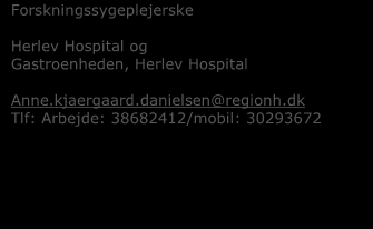 Forskningssygeplejerske Herlev Hospital og Gastroenheden, Herlev Hospital Anne.kjaergaard.danielsen@regionh.