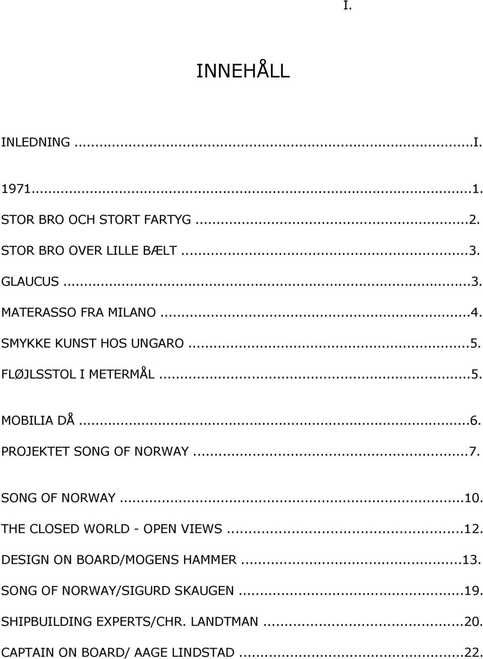 PROJEKTET SONG OF NORWAY...7. SONG OF NORWAY...10. THE CLOSED WORLD - OPEN VIEWS...12.