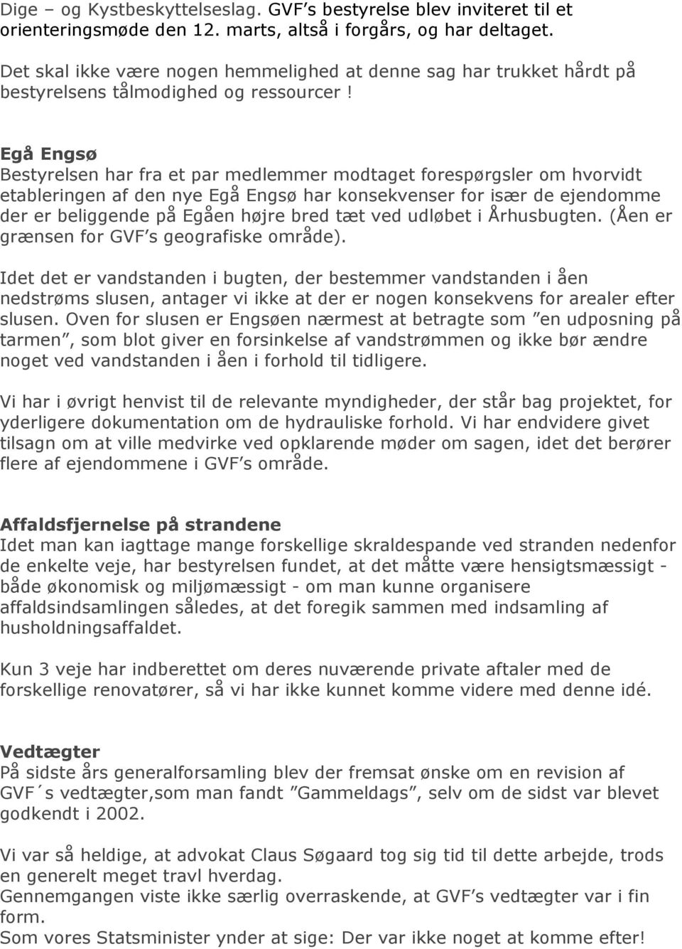 Egå Engsø Bestyrelsen har fra et par medlemmer modtaget forespørgsler om hvorvidt etableringen af den nye Egå Engsø har konsekvenser for især de ejendomme der er beliggende på Egåen højre bred tæt