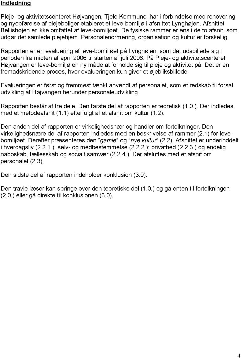 Rapporten er en evaluering af leve-bomiljøet på Lynghøjen, som det udspillede sig i perioden fra midten af april 2006 til starten af juli 2006.
