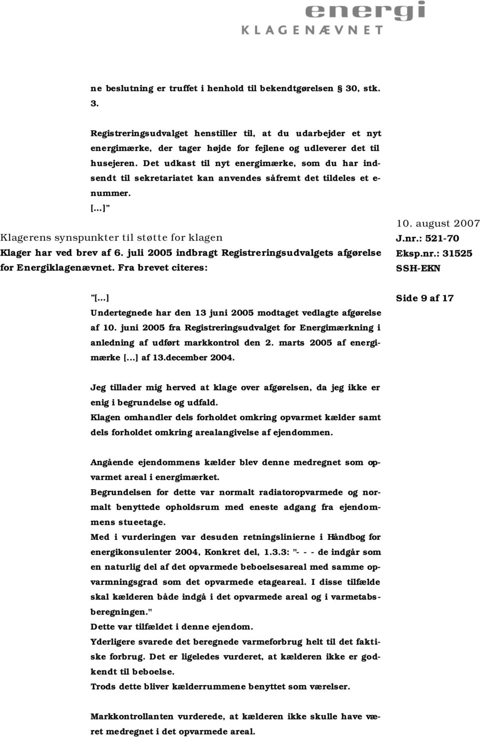 juli 2005 indbragt Registreringsudvalgets afgørelse for Energiklagenævnet. Fra brevet citeres: [ ] Undertegnede har den 13 juni 2005 modtaget vedlagte afgørelse af 10.