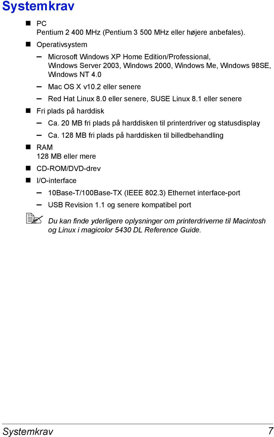 0 eller senere, SUSE Linux 8.1 eller senere Fri plads på harddisk Ca. 20 MB fri plads på harddisken til printerdriver og statusdisplay Ca.