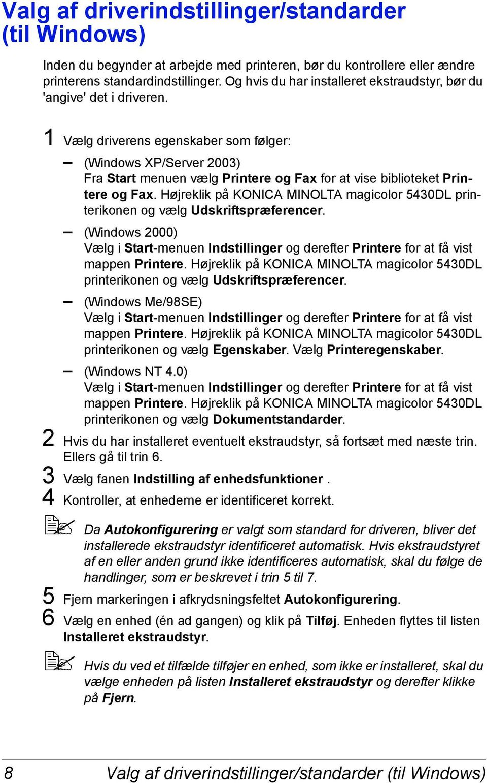 1 Vælg driverens egenskaber som følger: (Windows XP/Server 2003) Fra Start menuen vælg Printere og Fax for at vise biblioteket Printere og Fax.