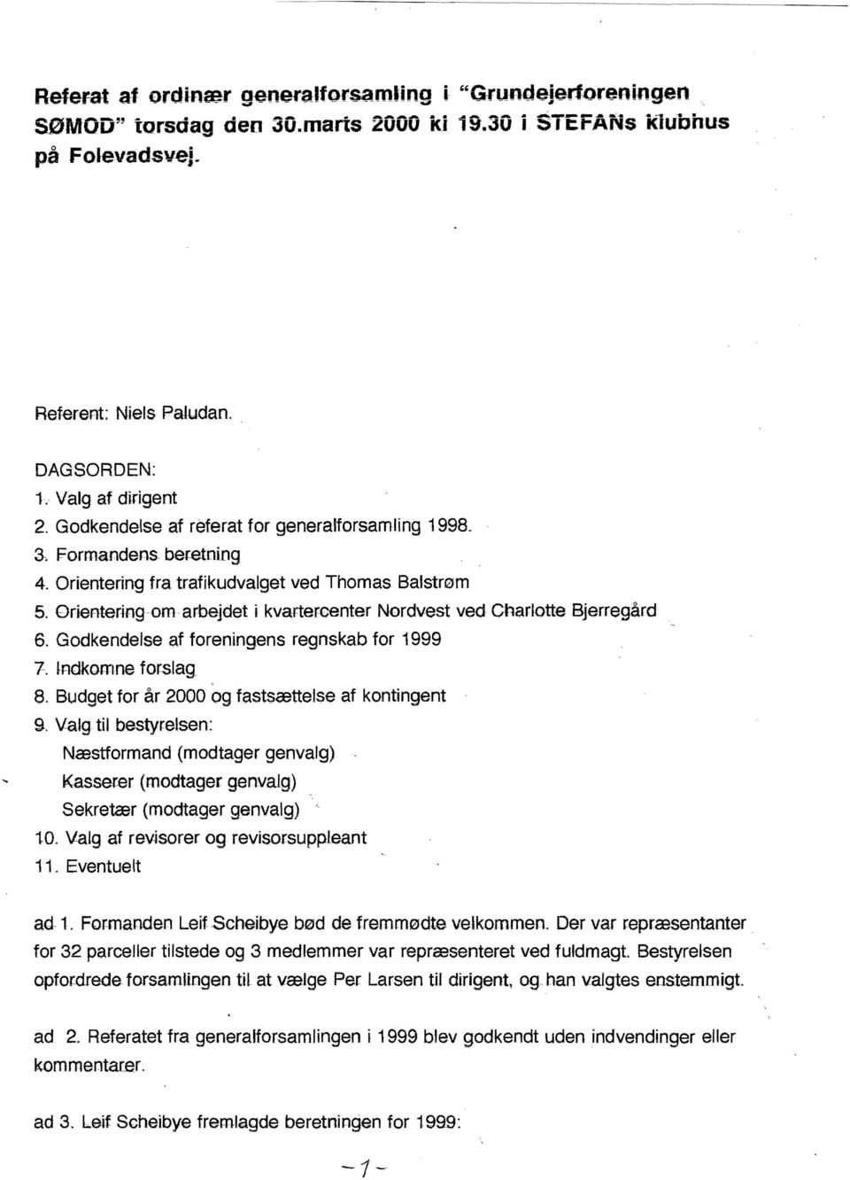Orientering-om arbejdet i kvartercenter Nordvest ved Charlotte Bjerregård 6. Godkendelse af foreningens regnskab for 1999 7. ~ndkollme torslag 8. Budget for år 2000 og fastsættelse af kontingent 9.