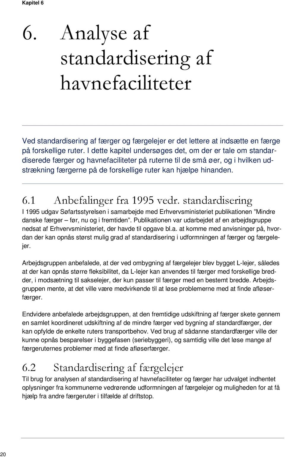 6.1 Anbefalinger fra 1995 vedr. standardisering I 1995 udgav Søfartsstyrelsen i samarbejde med Erhvervsministeriet publikationen Mindre danske færger før, nu og i fremtiden.