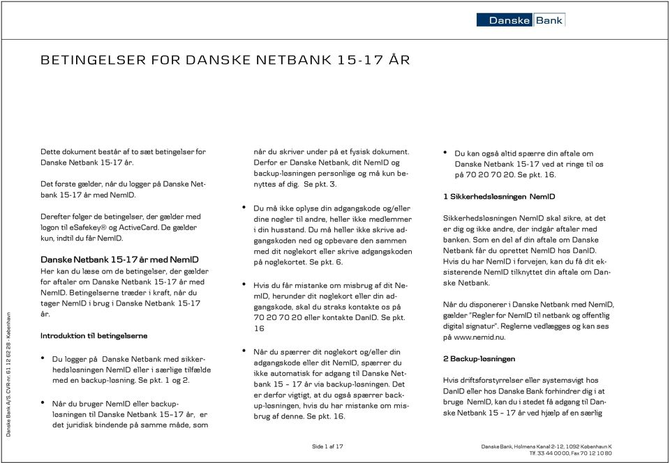Danske Netbank 15-17 år med NemID Her kan du læse om de betingelser, der gælder for aftaler om Danske Netbank 15-17 år med NemID.