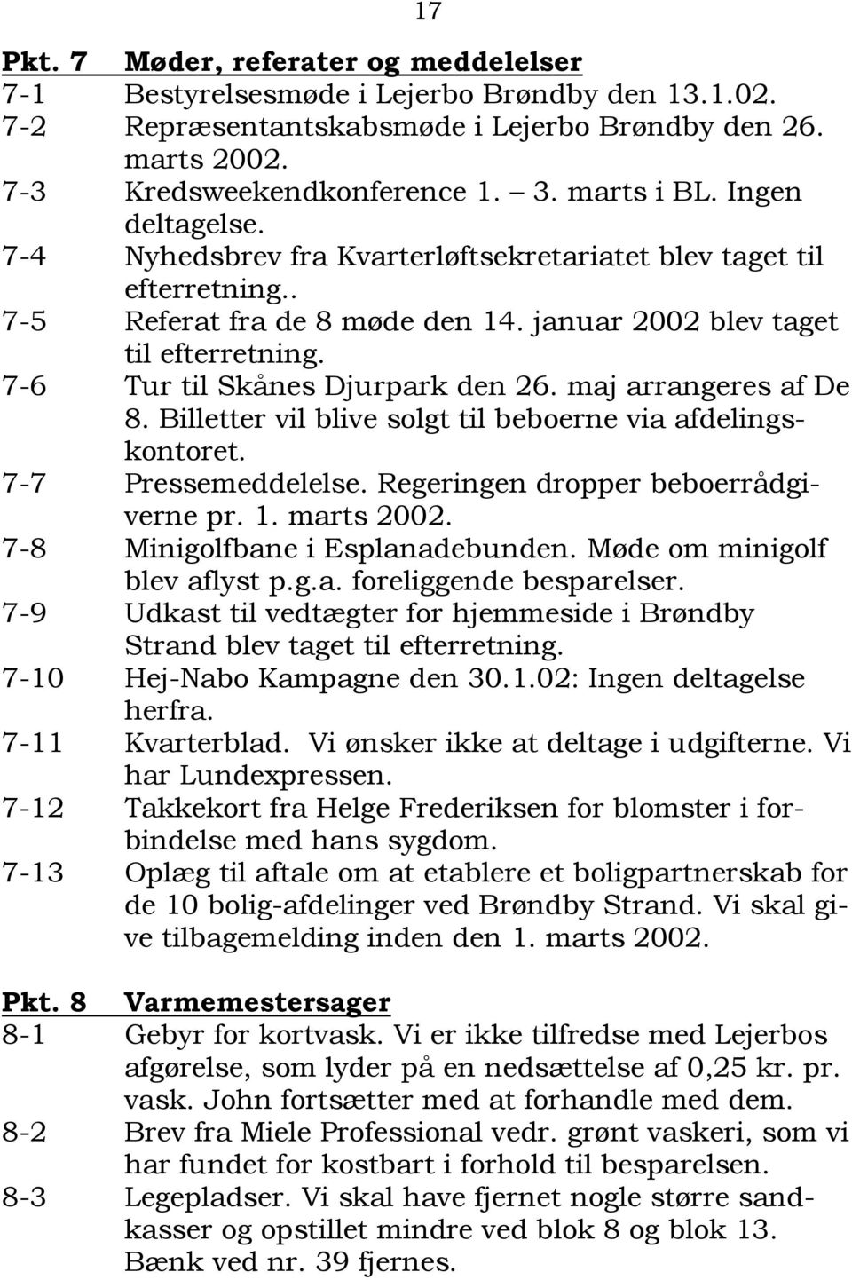 7-6 Tur til Skånes Djurpark den 26. maj arrangeres af De 8. Billetter vil blive solgt til beboerne via afdelingskontoret. 7-7 Pressemeddelelse. Regeringen dropper beboerrådgiverne pr. 1. marts 2002.