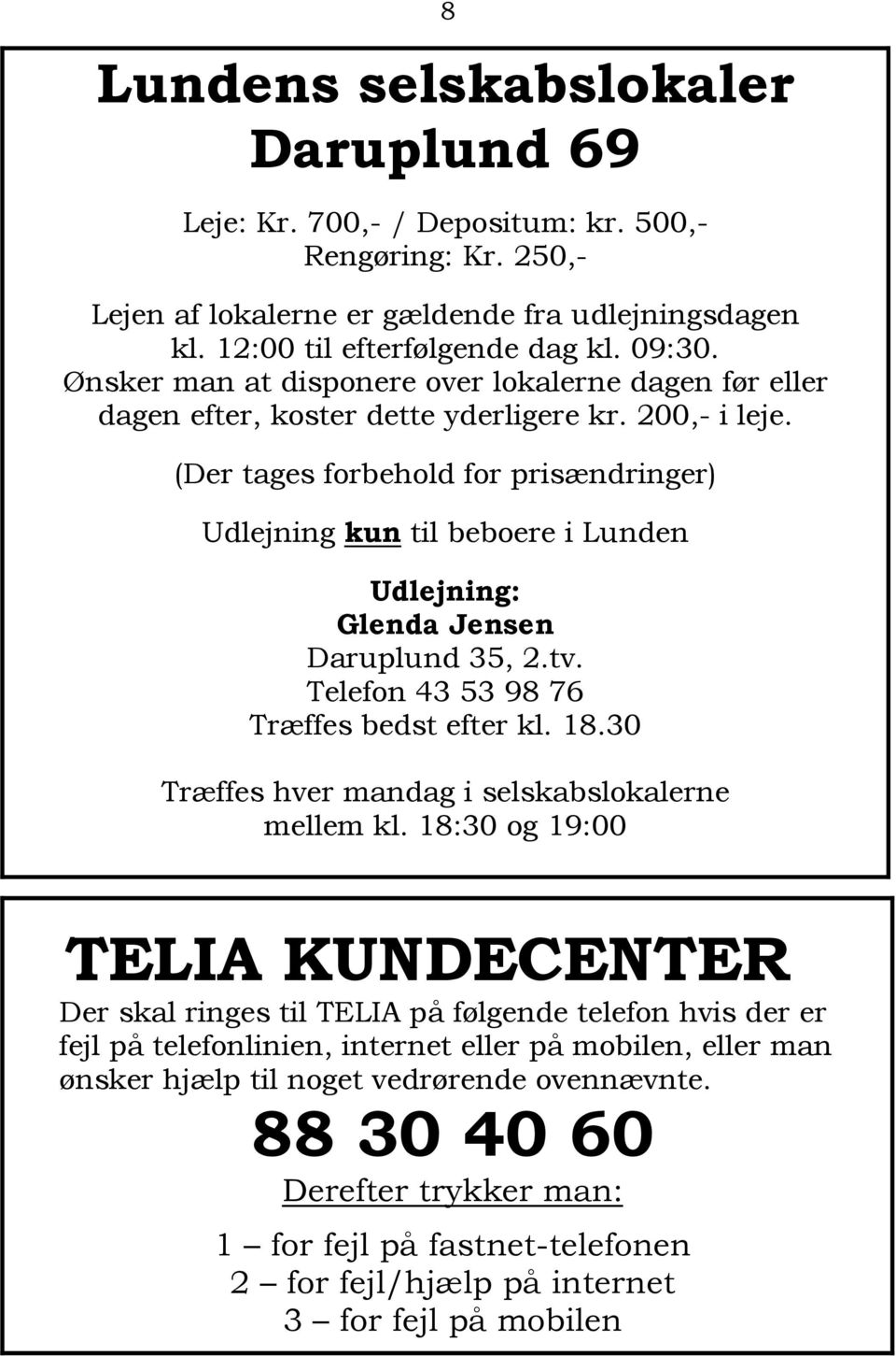 (Der tages forbehold for prisændringer) Udlejning kun til beboere i Lunden Udlejning: Glenda Jensen Daruplund 35, 2.tv. Telefon 43 53 98 76 Træffes bedst efter kl. 18.