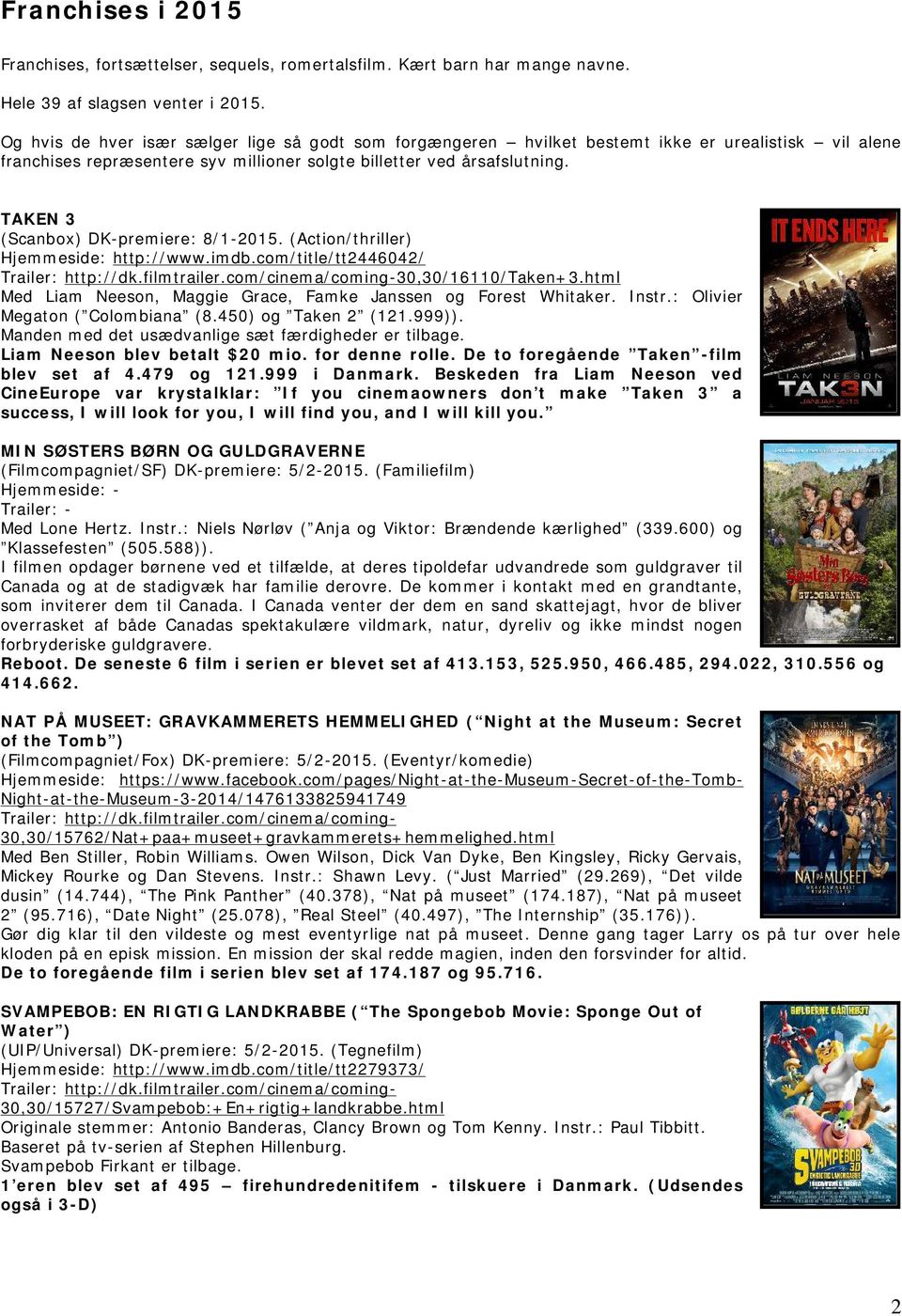 TAKEN 3 (Scanbox) DK-premiere: 8/1-2015. (Action/thriller) Hjemmeside: http://www.imdb.com/title/tt2446042/ Trailer: http://dk.filmtrailer.com/cinema/coming-30,30/16110/taken+3.