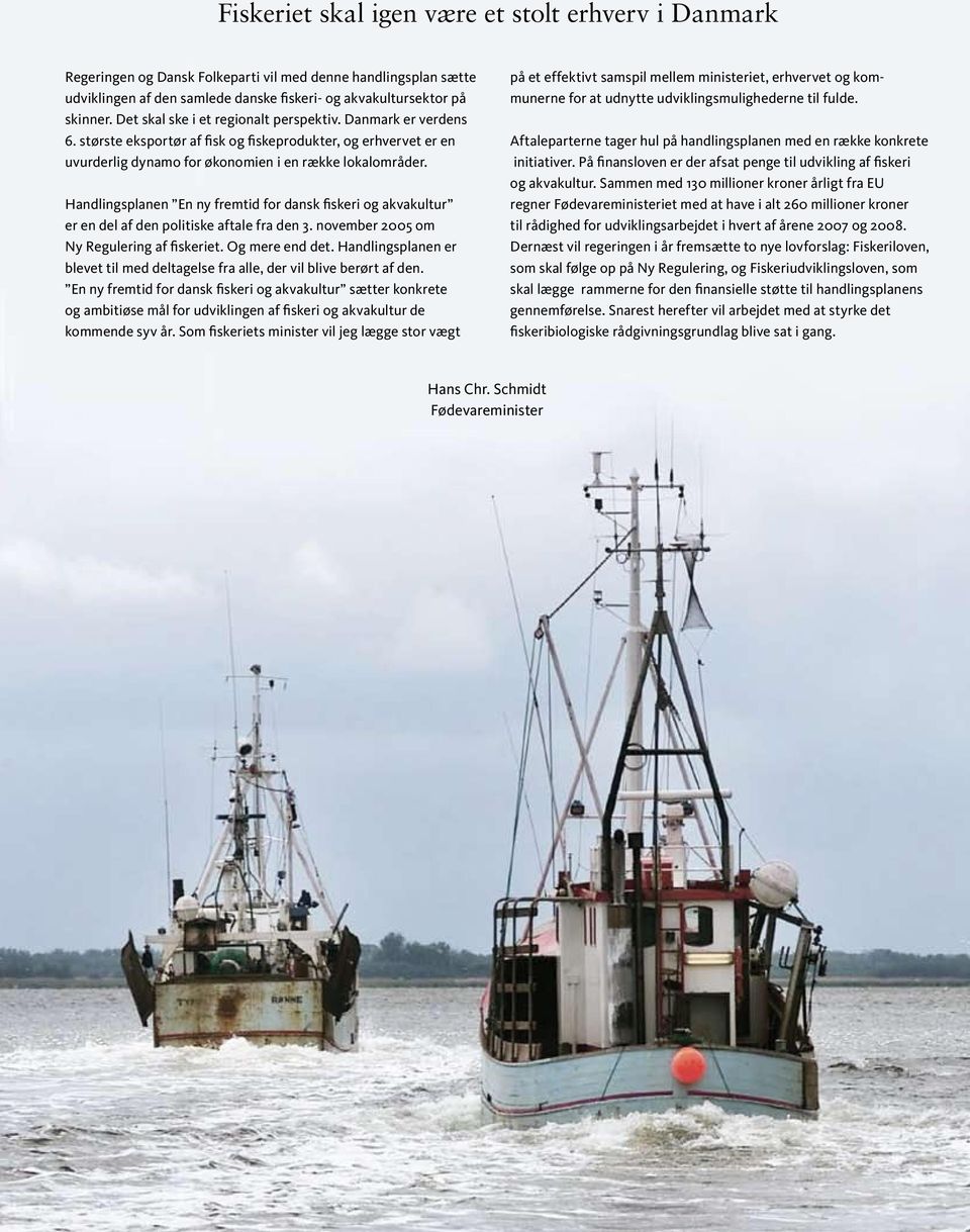 Handlingsplanen En ny fremtid for dansk fiskeri og akvakultur er en del af den politiske aftale fra den 3. november 2005 om Ny Regulering af fiskeriet. Og mere end det.