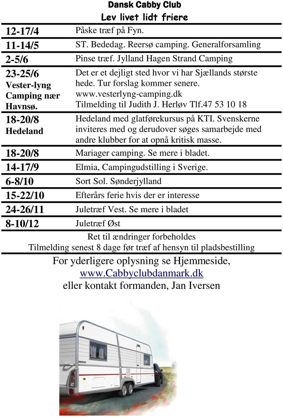 Tilmelding til Judith J. Herløv Tlf.47 53 10 18 18-20/8 Hedeland Hedeland med glatførekursus på KTI. Svenskerne inviteres med og derudover søges samarbejde med andre klubber for at opnå kritisk masse.