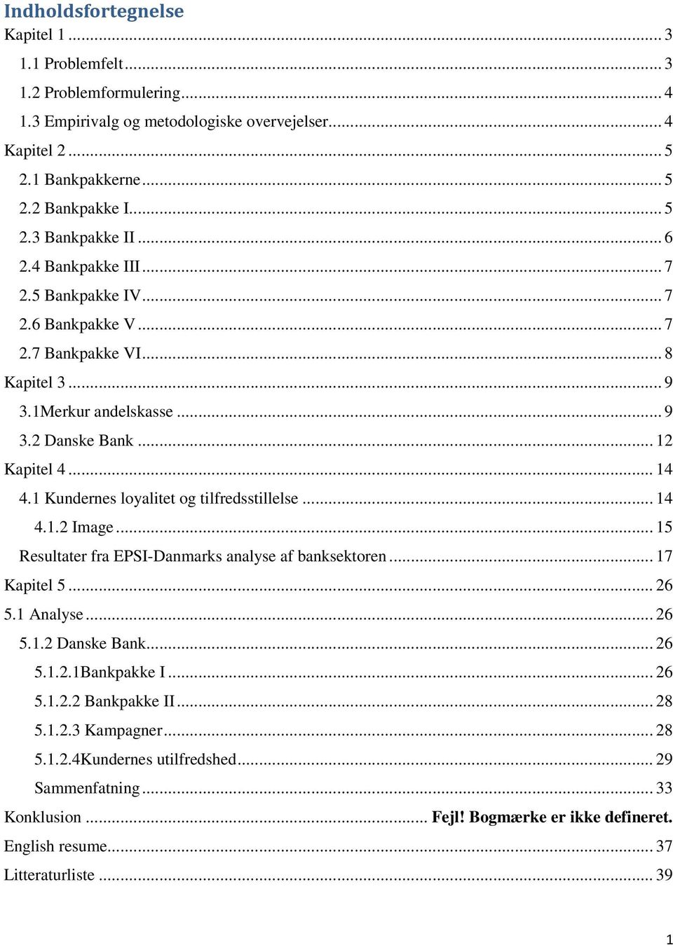 1 Kundernes loyalitet og tilfredsstillelse... 14 4.1.2 Image... 15 Resultater fra EPSI-Danmarks analyse af banksektoren... 17 Kapitel 5... 26 5.1 Analyse... 26 5.1.2 Danske Bank... 26 5.1.2.1Bankpakke I.