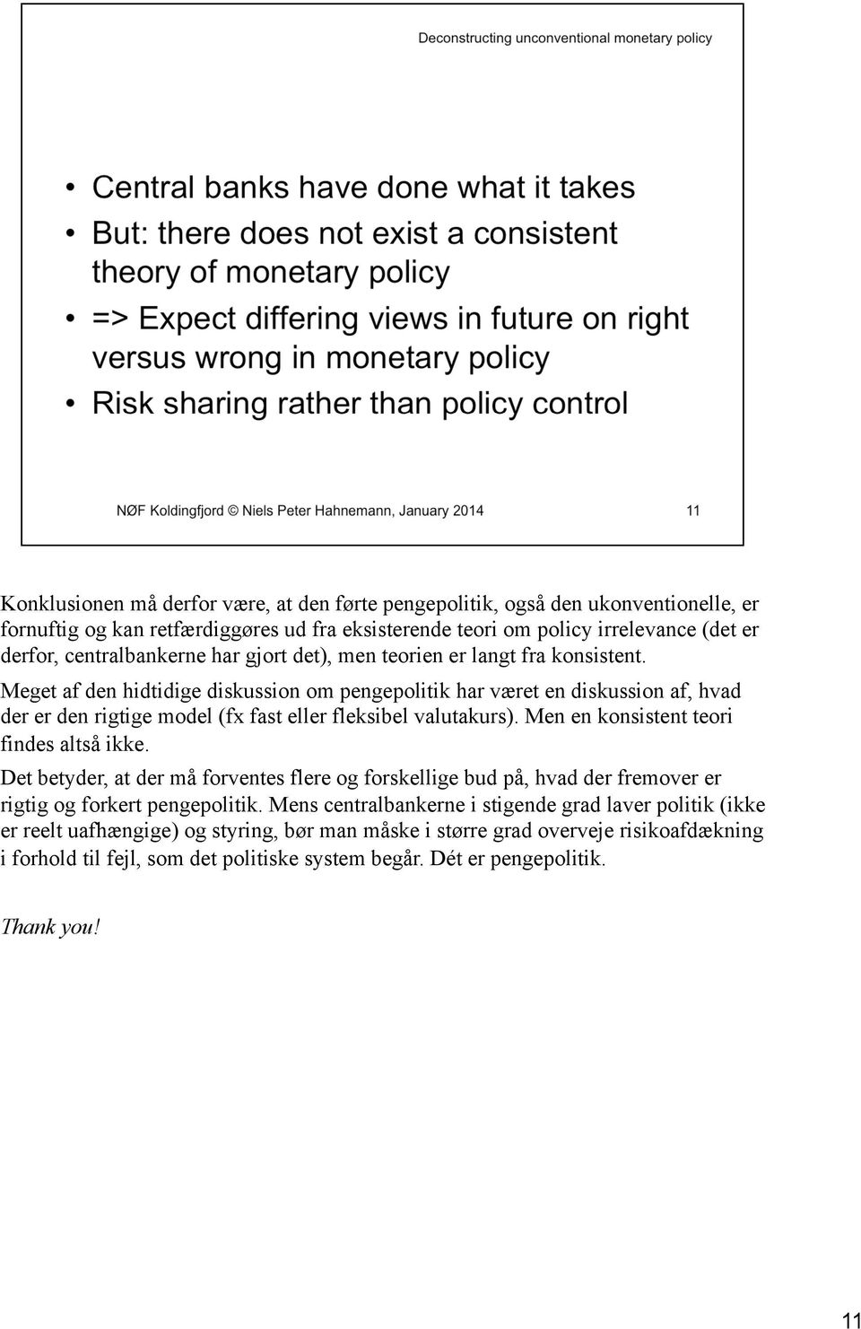 Meget af den hidtidige diskussion om pengepolitik har været en diskussion af, hvad der er den rigtige model (fx fast eller fleksibel valutakurs). Men en konsistent teori findes altså ikke.