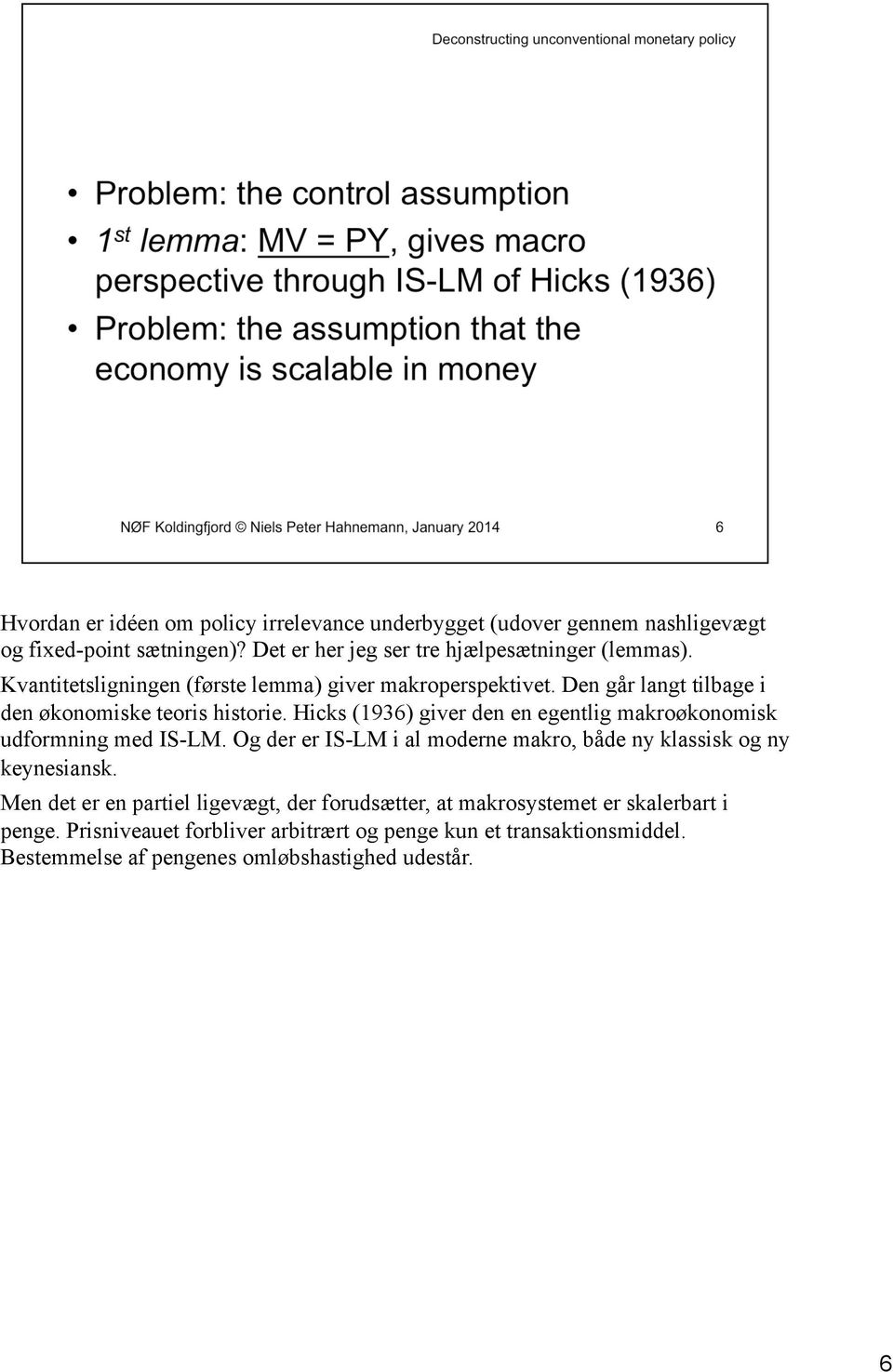 Hicks (1936) giver den en egentlig makroøkonomisk udformning med IS-LM. Og der er IS-LM i al moderne makro, både ny klassisk og ny keynesiansk.