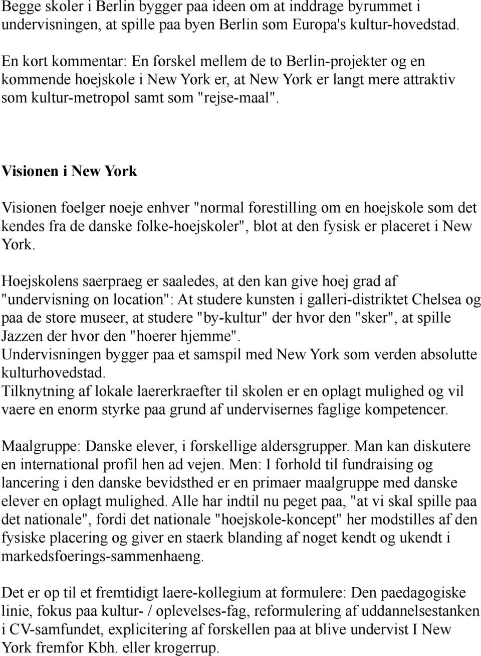 Visionen i New York Visionen foelger noeje enhver "normal forestilling om en hoejskole som det kendes fra de danske folke-hoejskoler", blot at den fysisk er placeret i New York.