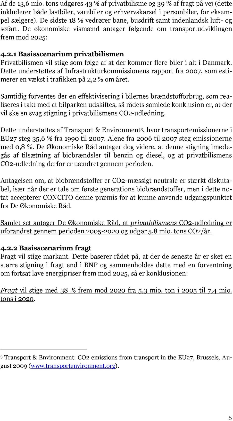 25: 4.2.1 Basisscenarium privatbilismen Privatbilismen vil stige som følge af at der kommer flere biler i alt i Danmark.