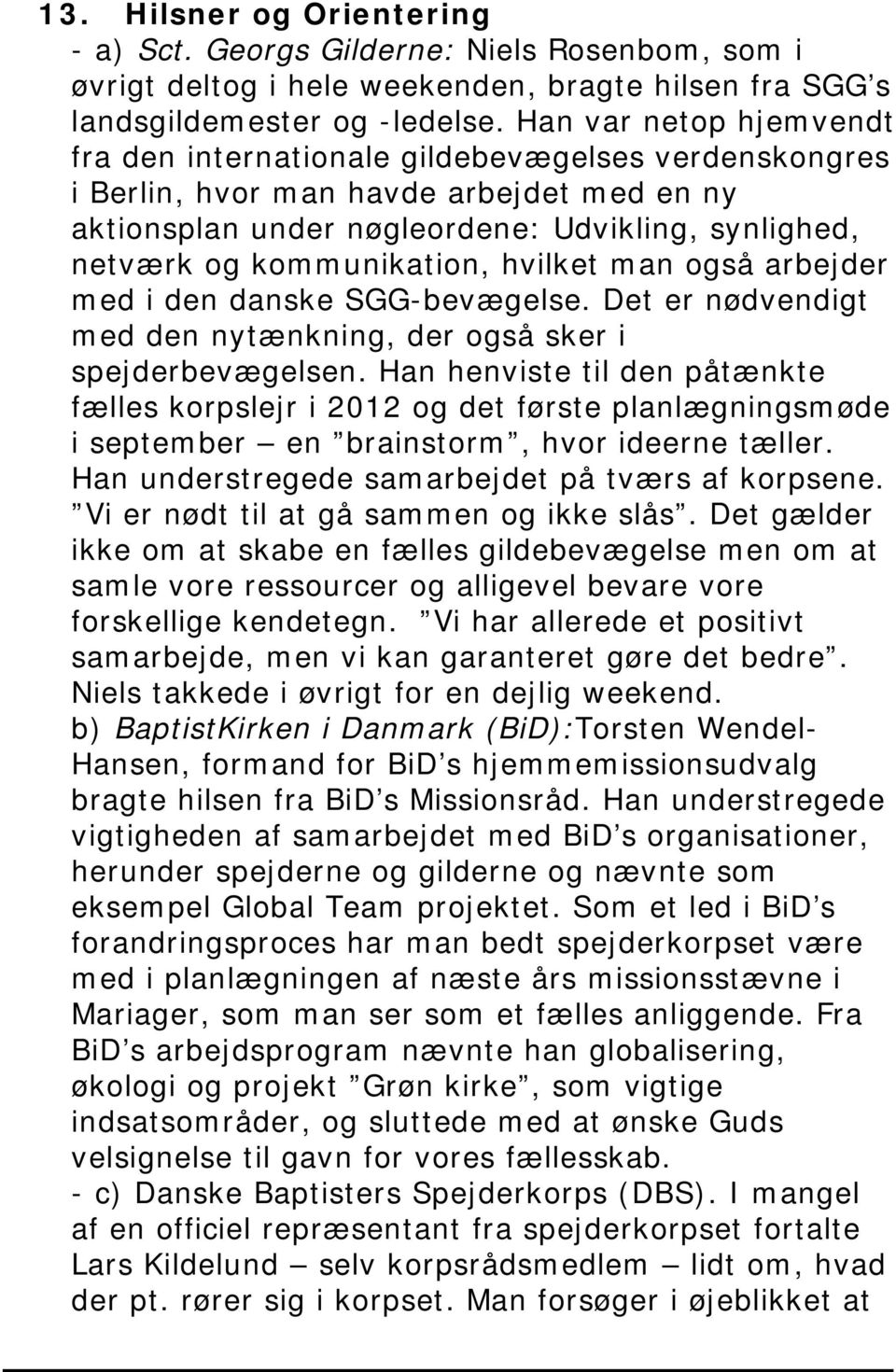 kommunikation, hvilket man også arbejder med i den danske SGG-bevægelse. Det er nødvendigt med den nytænkning, der også sker i spejderbevægelsen.